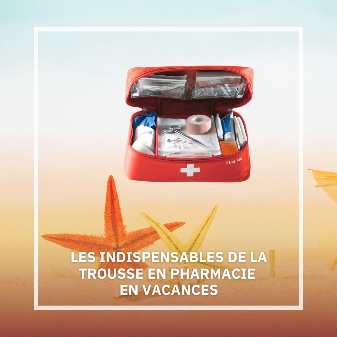 LES INDISPENSABLES DE LA TROUSSE EN PHARMACIE EN VACANCES