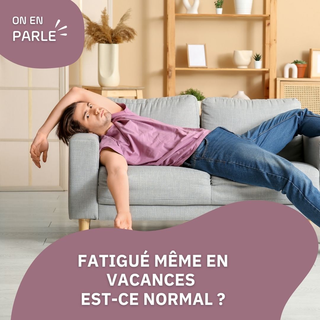 Même en vacances, je suis fatigué… Est-ce normal ?